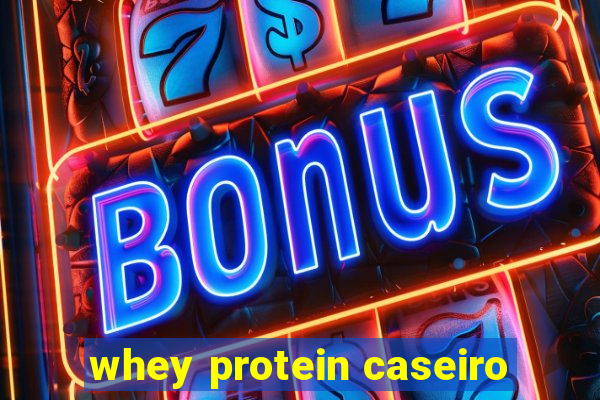 whey protein caseiro